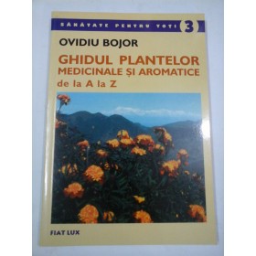 GHIDUL  PLANTELOR  MEDICINALE SI  AROMATICE  DE LA  A  LA  Z  -  OVIDIU  BOJOR